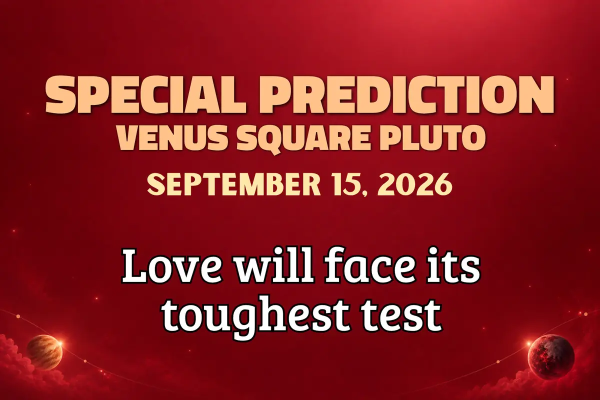 Special prediction for September 15, 2026 about Venus square Pluto announcing that love will face its toughest test.
